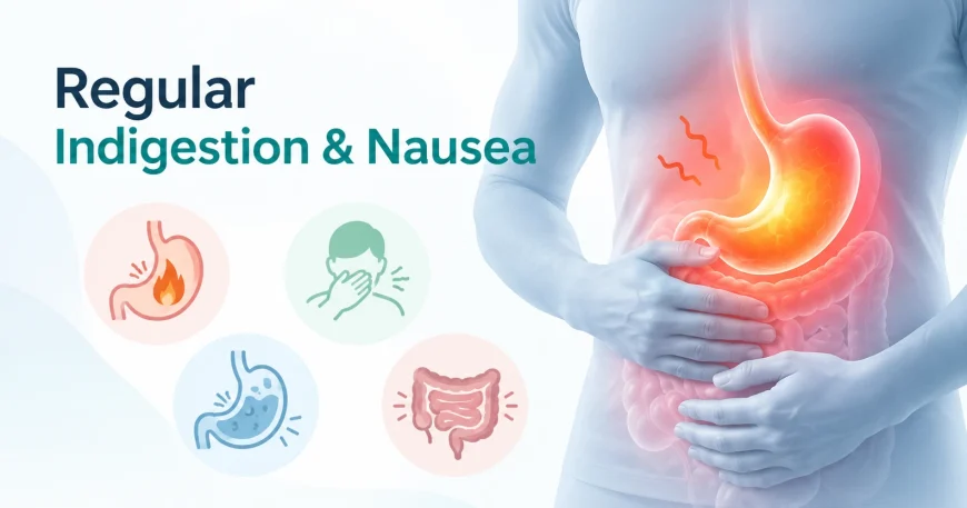 Reasons for Regular Indigestion and Nausea Causes and Treatment in West Delhi